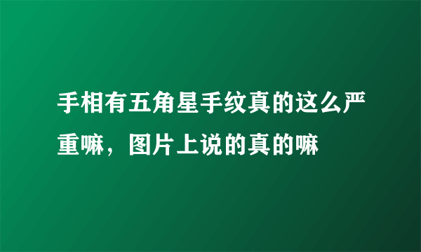 手相有五角星手纹真的这么严重嘛，图片上说的真的嘛