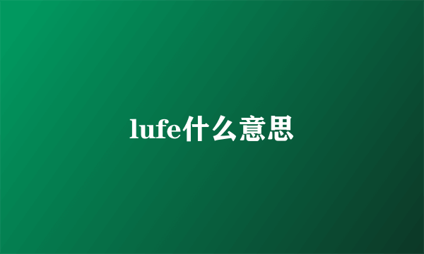 lufe什么意思