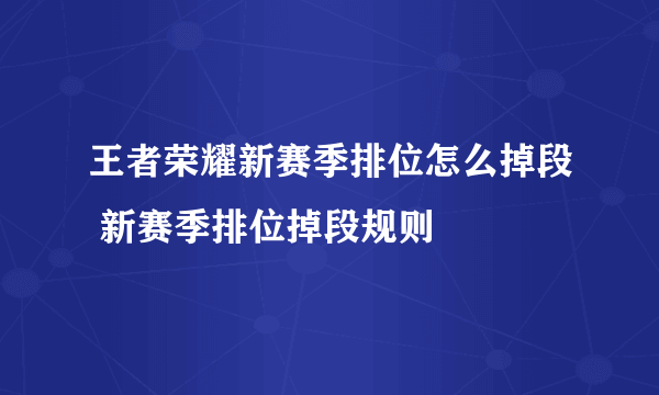 王者荣耀新赛季排位怎么掉段 新赛季排位掉段规则