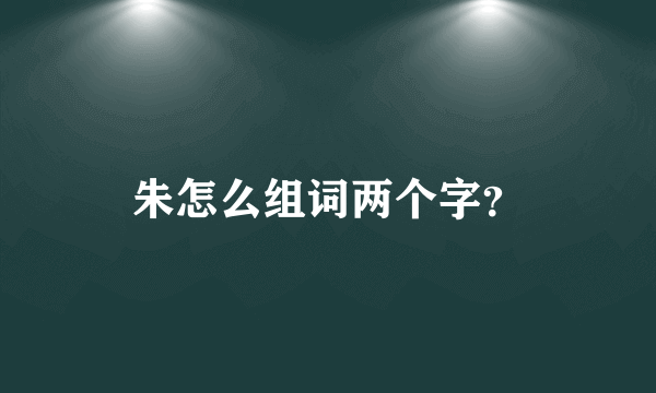 朱怎么组词两个字？