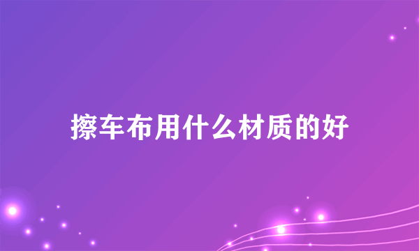 擦车布用什么材质的好