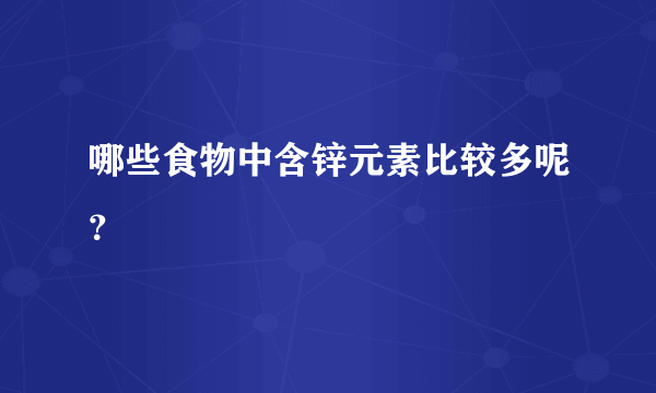 哪些食物中含锌元素比较多呢？