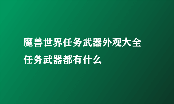 魔兽世界任务武器外观大全 任务武器都有什么