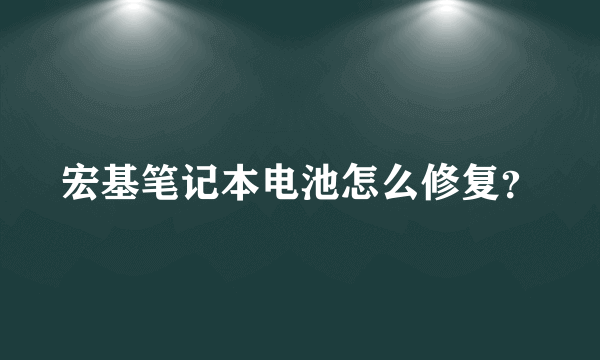 宏基笔记本电池怎么修复？