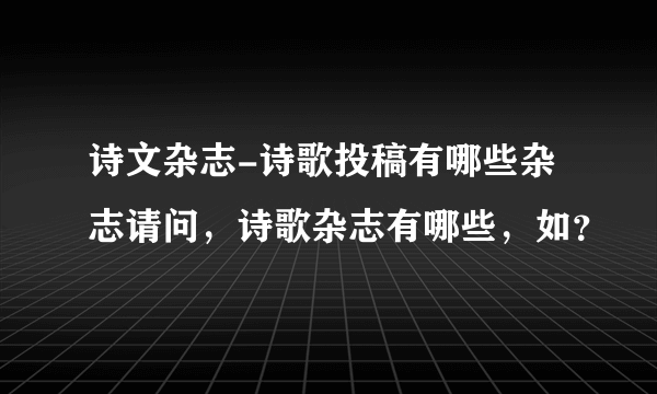 诗文杂志-诗歌投稿有哪些杂志请问，诗歌杂志有哪些，如？