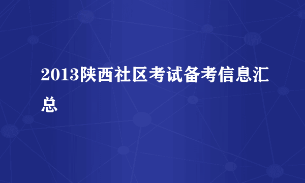 2013陕西社区考试备考信息汇总