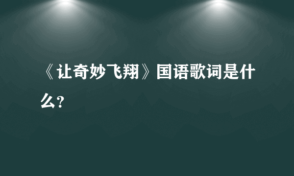 《让奇妙飞翔》国语歌词是什么？