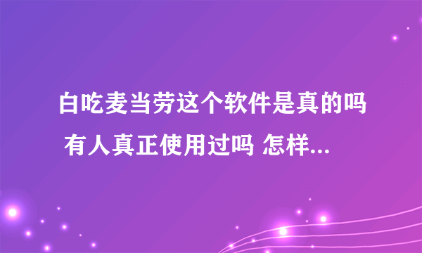 白吃麦当劳这个软件是真的吗 有人真正使用过吗 怎样在麦当劳店里使用？