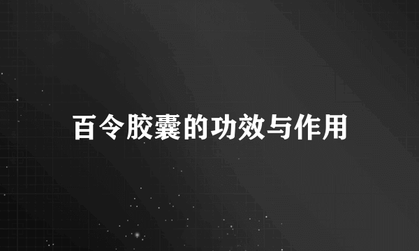 百令胶囊的功效与作用