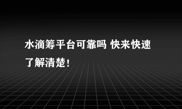 水滴筹平台可靠吗 快来快速了解清楚！