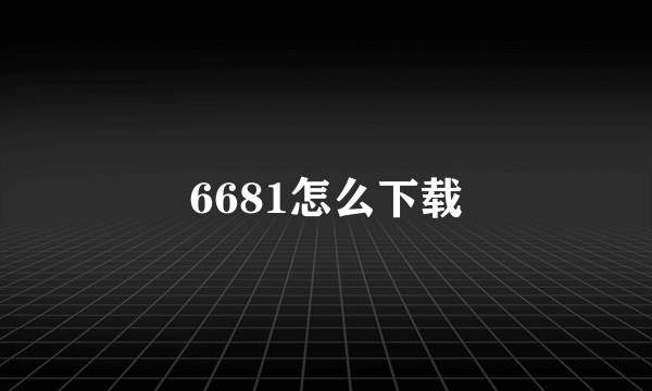 6681怎么下载