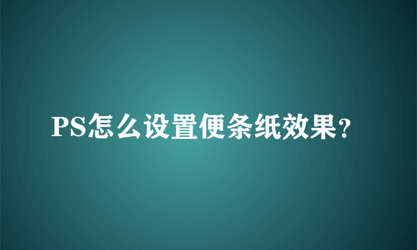 PS怎么设置便条纸效果？