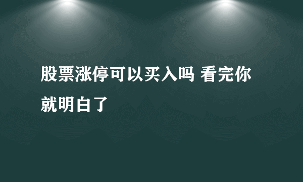 股票涨停可以买入吗 看完你就明白了