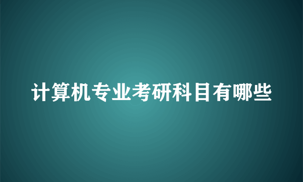 计算机专业考研科目有哪些