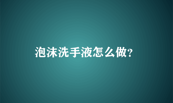 泡沫洗手液怎么做？