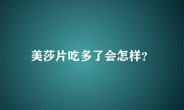 美莎片吃多了会怎样？