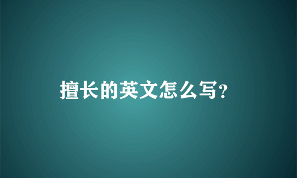 擅长的英文怎么写？