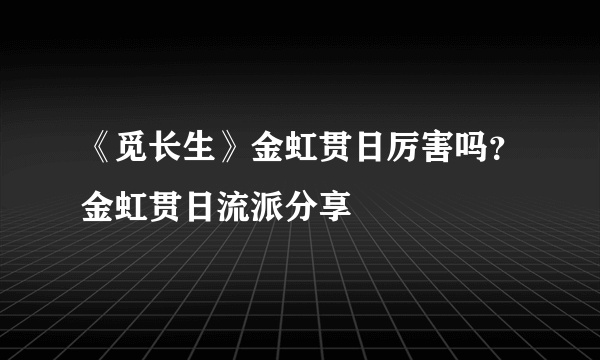 《觅长生》金虹贯日厉害吗？金虹贯日流派分享