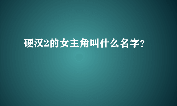 硬汉2的女主角叫什么名字？