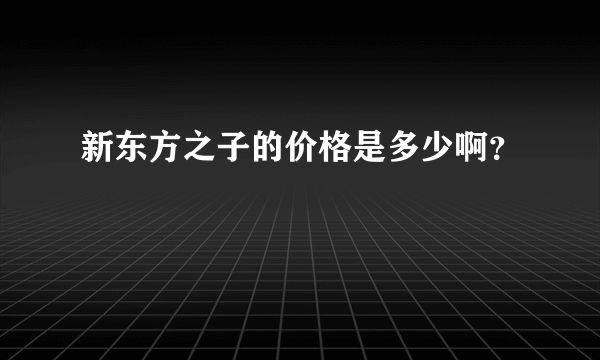 新东方之子的价格是多少啊？