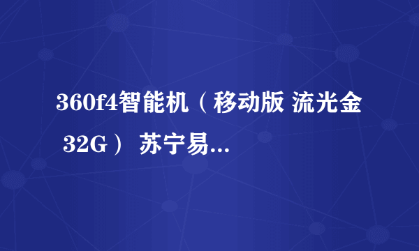 360f4智能机（移动版 流光金 32G） 苏宁易购735元