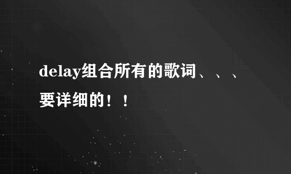 delay组合所有的歌词、、、要详细的！！