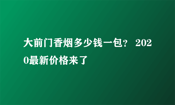 大前门香烟多少钱一包？ 2020最新价格来了