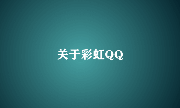 关于彩虹QQ