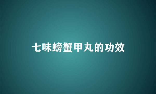 七味螃蟹甲丸的功效