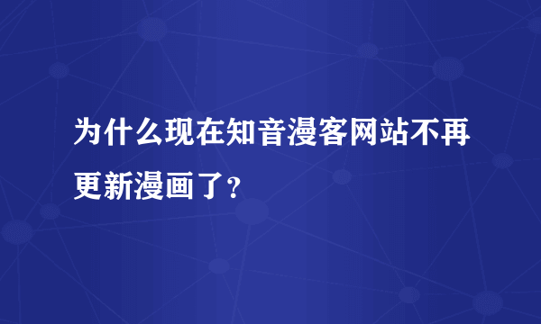 为什么现在知音漫客网站不再更新漫画了？