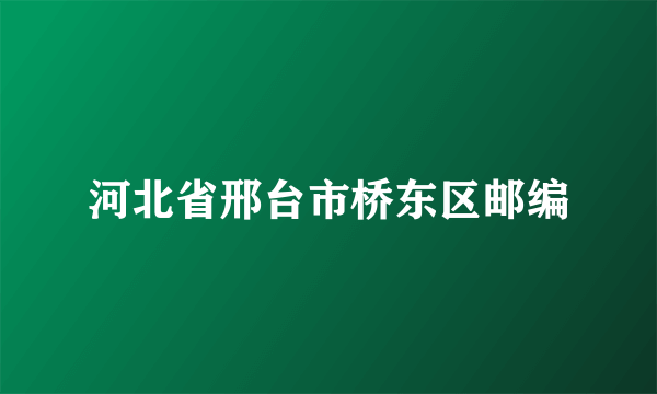 河北省邢台市桥东区邮编