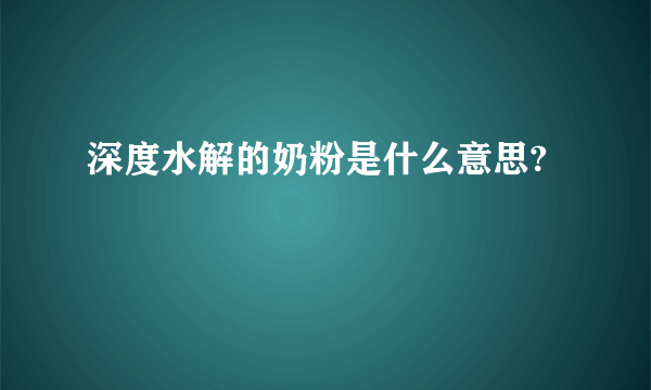 深度水解的奶粉是什么意思?