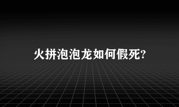 火拼泡泡龙如何假死?