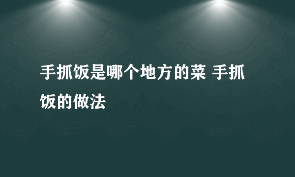 手抓饭是哪个地方的菜 手抓饭的做法