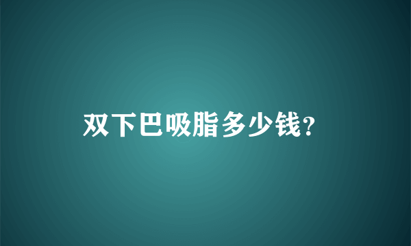 双下巴吸脂多少钱？