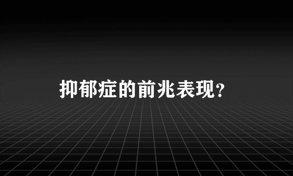 抑郁症的前兆表现？