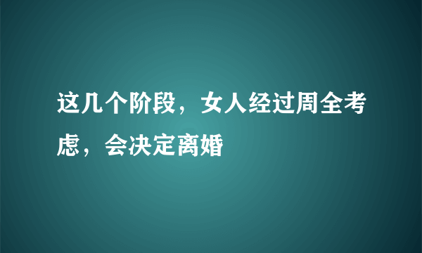 这几个阶段，女人经过周全考虑，会决定离婚