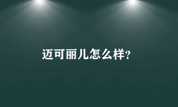 迈可丽儿怎么样？