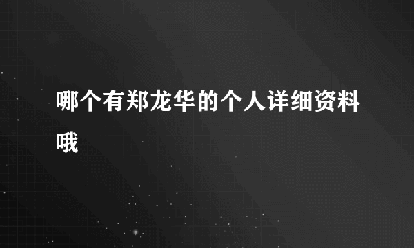 哪个有郑龙华的个人详细资料哦