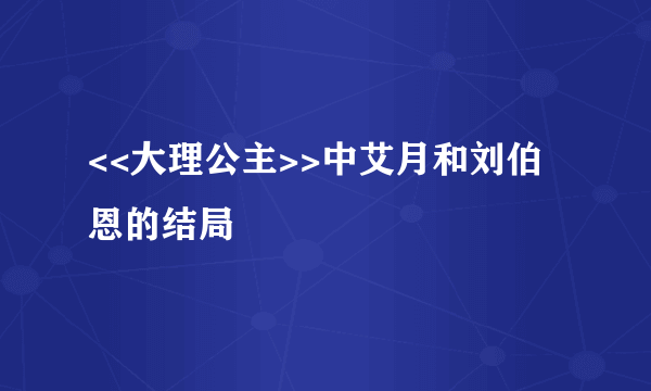 <<大理公主>>中艾月和刘伯恩的结局