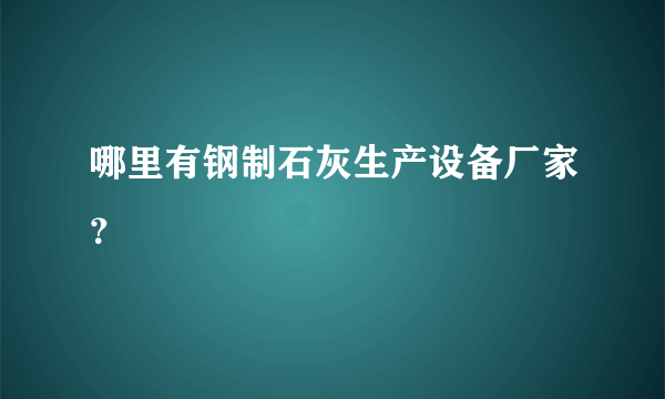 哪里有钢制石灰生产设备厂家？