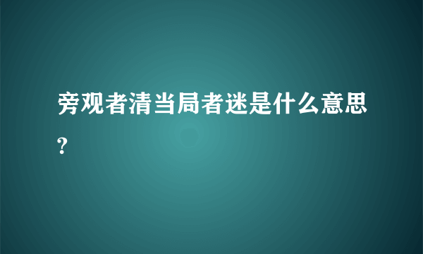 旁观者清当局者迷是什么意思?