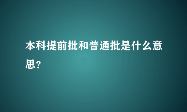 本科提前批和普通批是什么意思？