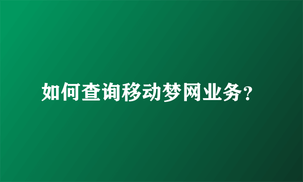 如何查询移动梦网业务？