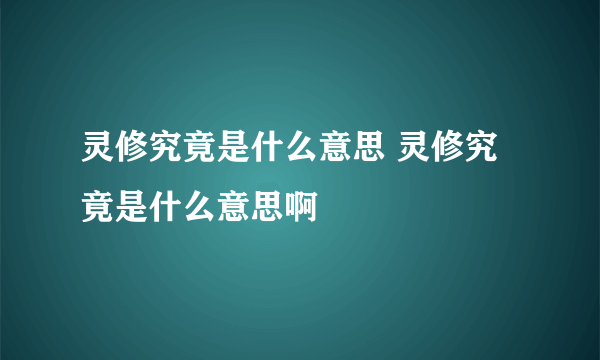 灵修究竟是什么意思 灵修究竟是什么意思啊