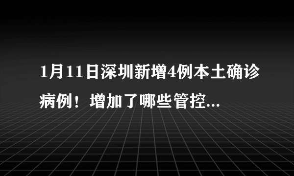 1月11日深圳新增4例本土确诊病例！增加了哪些管控区和封控区？