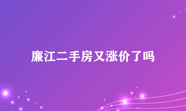 廉江二手房又涨价了吗