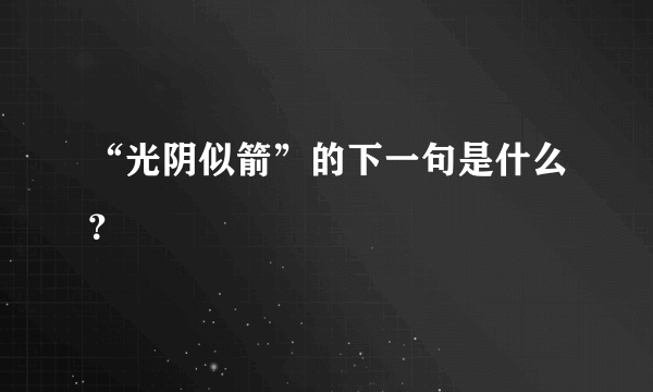 “光阴似箭”的下一句是什么？