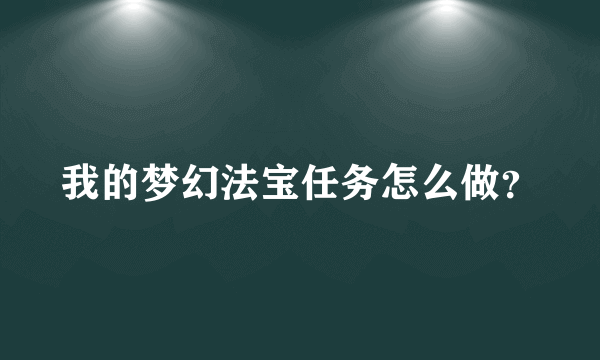 我的梦幻法宝任务怎么做？