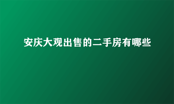 安庆大观出售的二手房有哪些